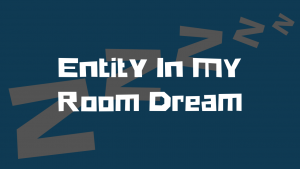 entity in my room dream